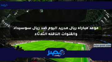 موعد مباراة ريال مدريد اليوم ضد ريال سوسيداد والقنوات الناقلة الثلاثاء